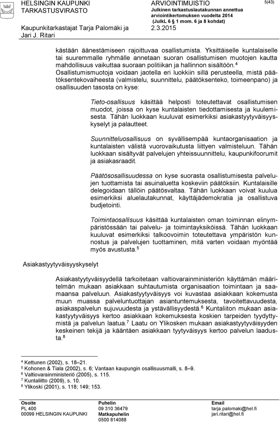 4 Osallistumismuotoja voidaan jaotella eri luokkiin sillä perusteella, mistä päätöksentekovaiheesta (valmistelu, suunnittelu, päätöksenteko, toimeenpano) ja osallisuuden tasosta on kyse: