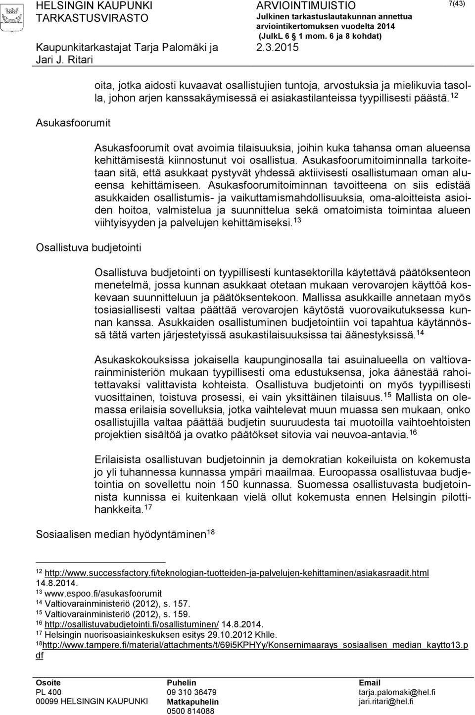 Asukasfoorumitoiminnalla tarkoitetaan sitä, että asukkaat pystyvät yhdessä aktiivisesti osallistumaan oman alueensa kehittämiseen.