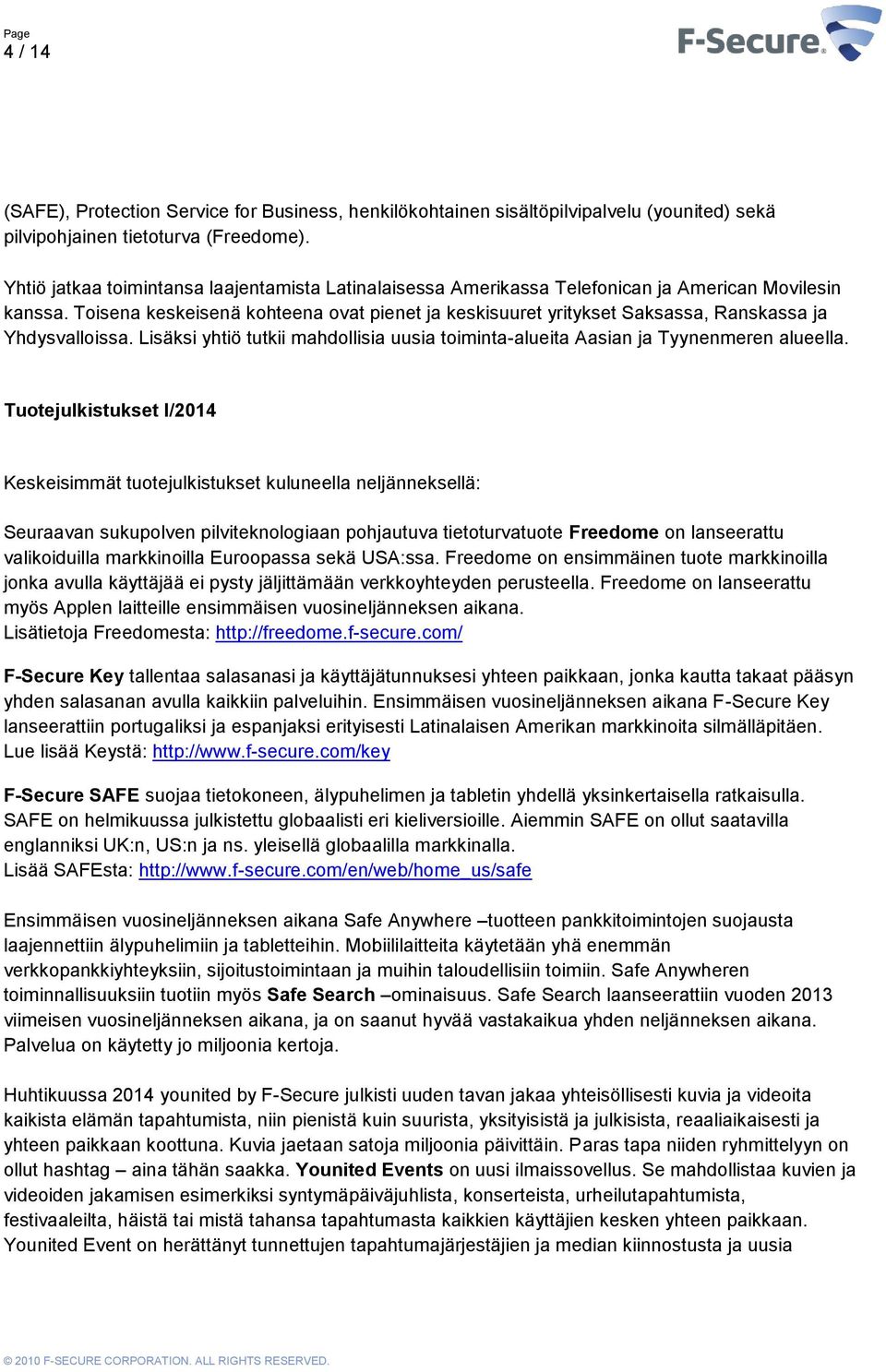 Toisena keskeisenä kohteena ovat pienet ja keskisuuret yritykset Saksassa, Ranskassa ja Yhdysvalloissa. Lisäksi yhtiö tutkii mahdollisia uusia toiminta-alueita Aasian ja Tyynenmeren alueella.