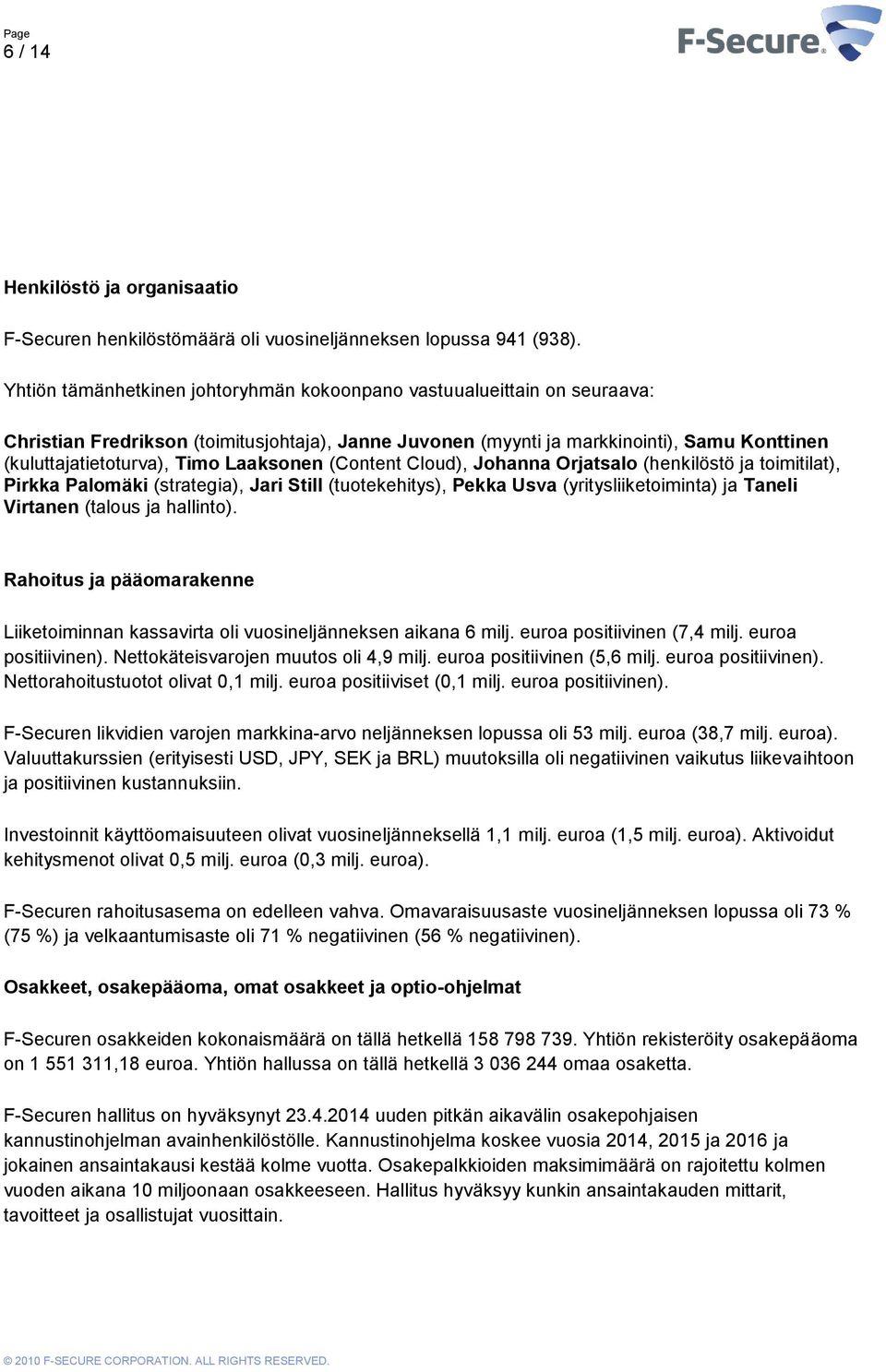 Laaksonen (Content Cloud), Johanna Orjatsalo (henkilöstö ja toimitilat), Pirkka Palomäki (strategia), Jari Still (tuotekehitys), Pekka Usva (yritysliiketoiminta) ja Taneli Virtanen (talous ja