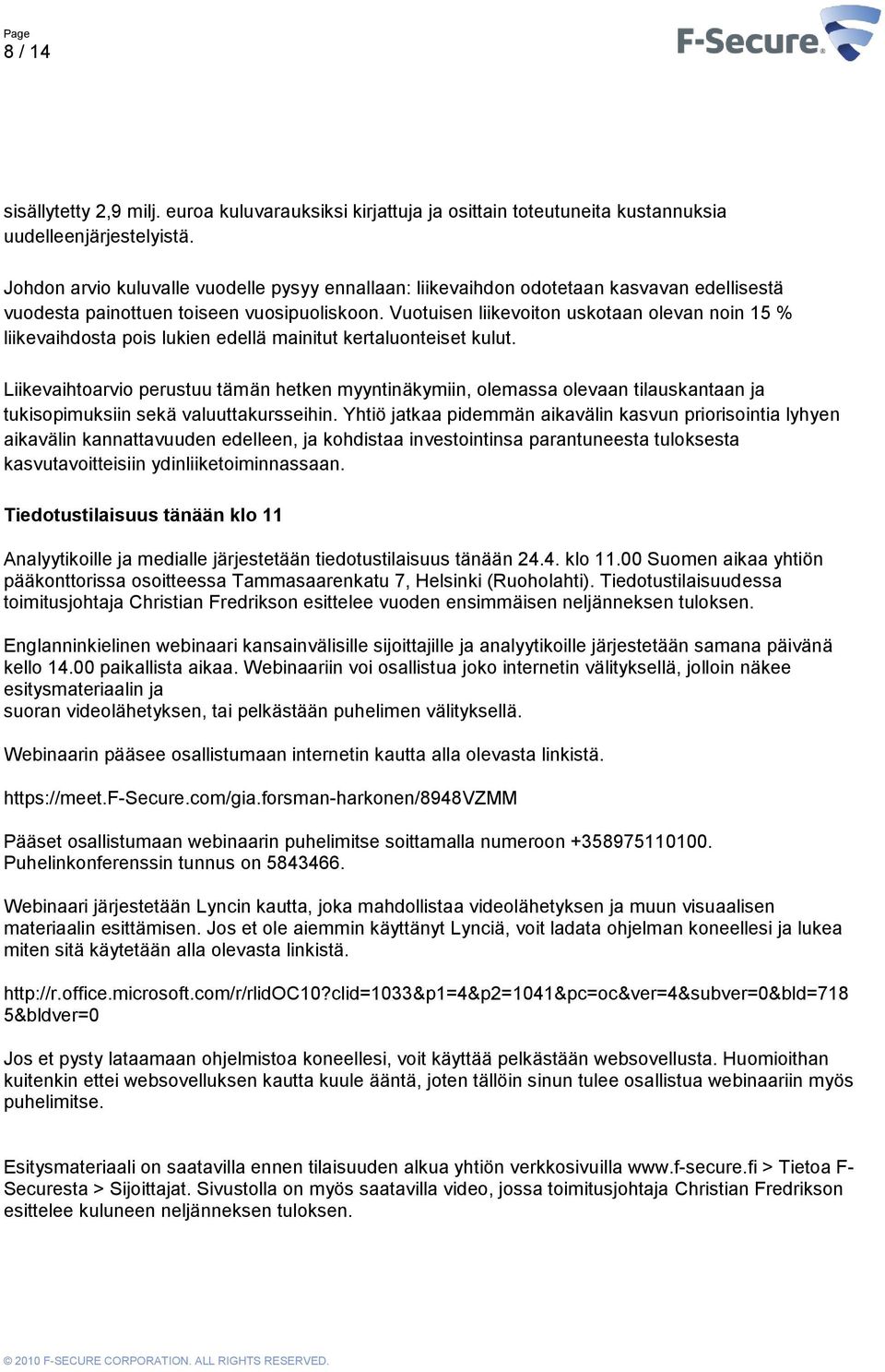 Vuotuisen liikevoiton uskotaan olevan noin 15 % liikevaihdosta pois lukien edellä mainitut kertaluonteiset kulut.