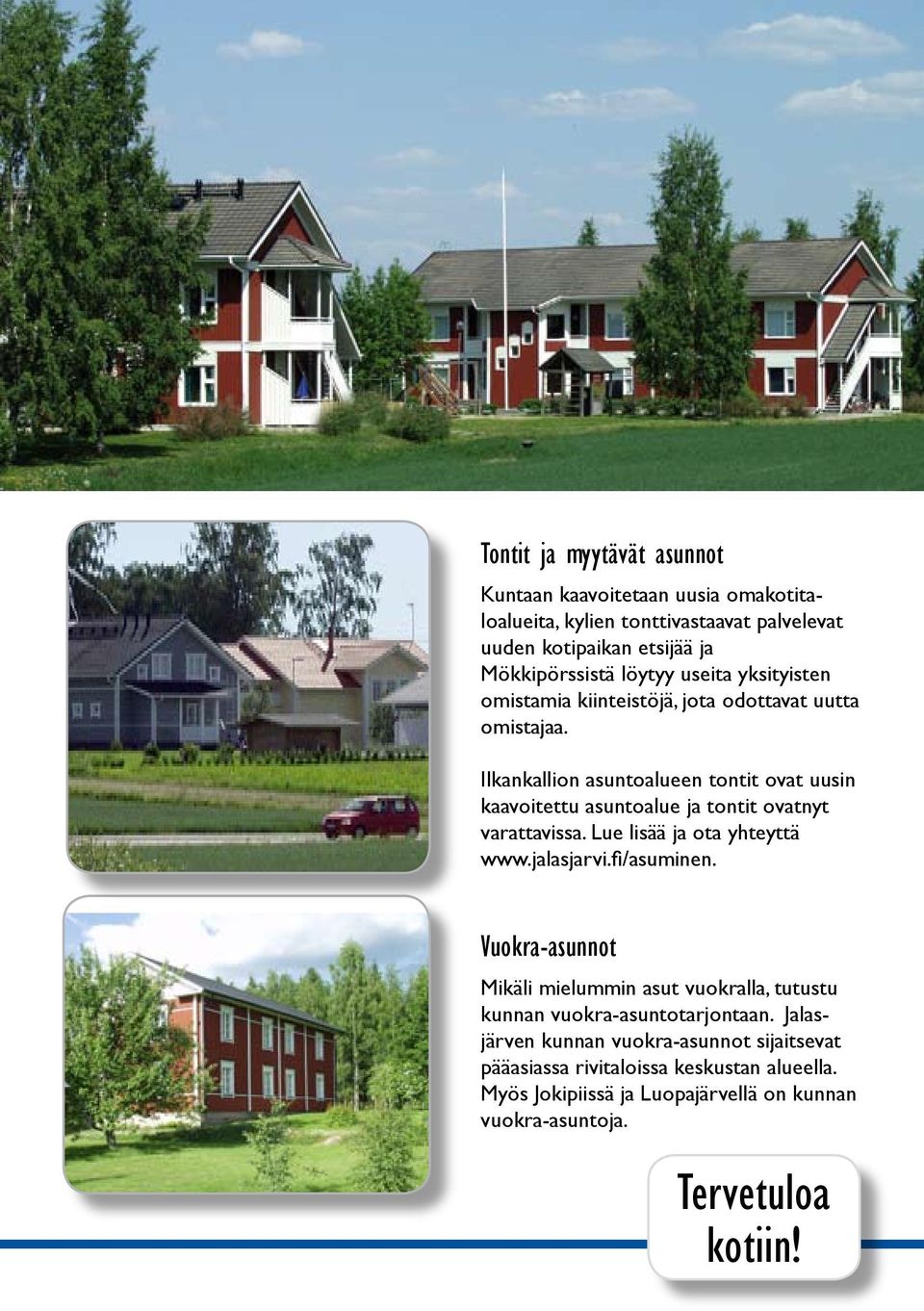 Ilkankallion asuntoalueen tontit ovat uusin kaavoitettu asuntoalue ja tontit ovatnyt varattavissa. Lue lisää ja ota yhteyttä www.jalasjarvi.fi/asuminen.
