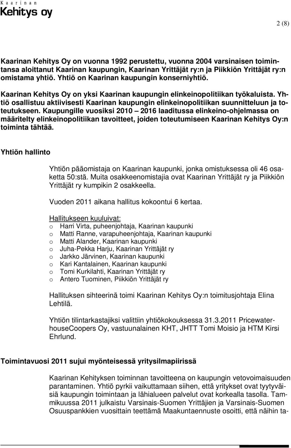 Yhtiö osallistuu aktiivisesti Kaarinan kaupungin elinkeinopolitiikan suunnitteluun ja toteutukseen.