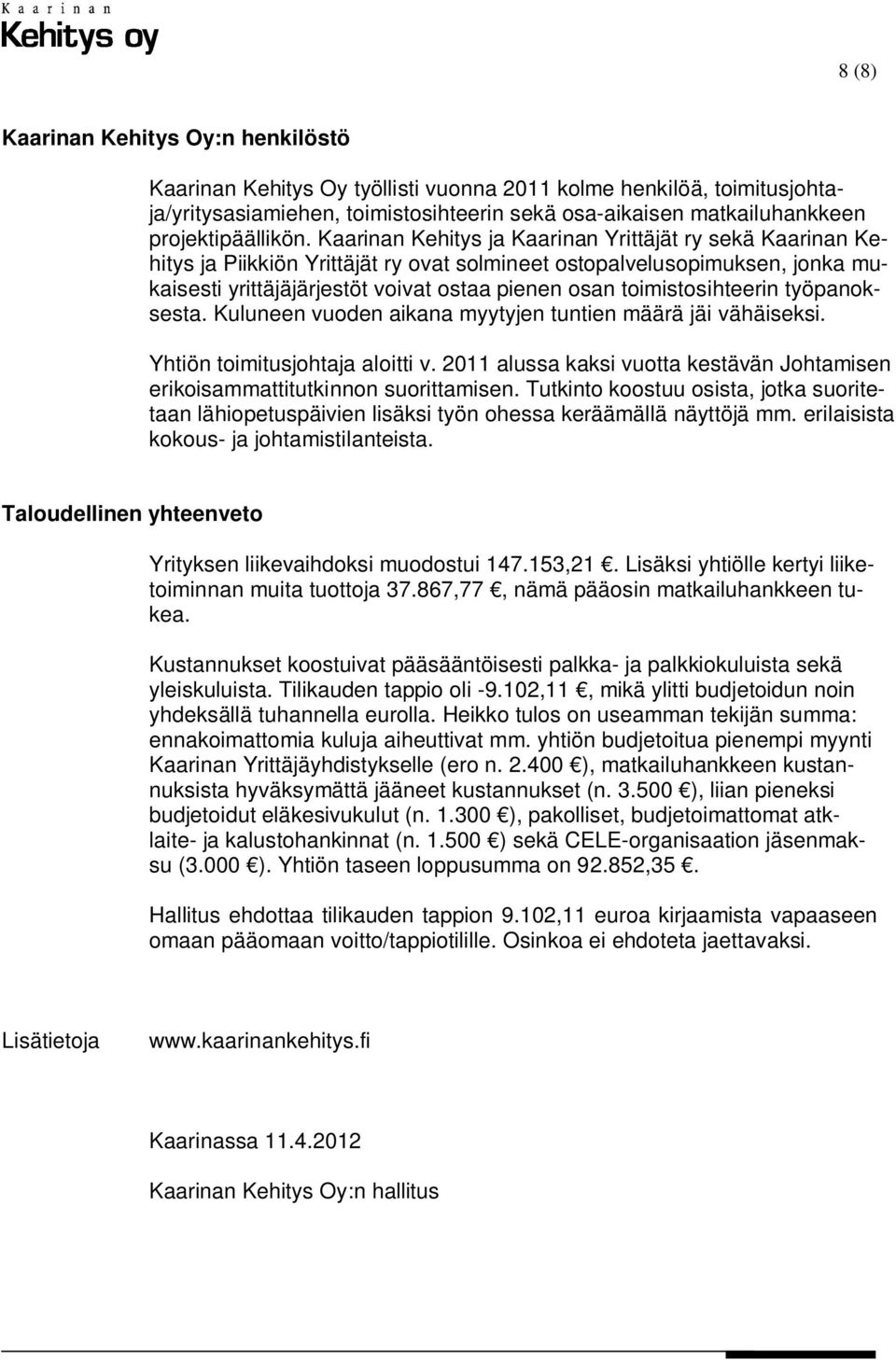 Kaarinan Kehitys ja Kaarinan Yrittäjät ry sekä Kaarinan Kehitys ja Piikkiön Yrittäjät ry ovat solmineet ostopalvelusopimuksen, jonka mukaisesti yrittäjäjärjestöt voivat ostaa pienen osan