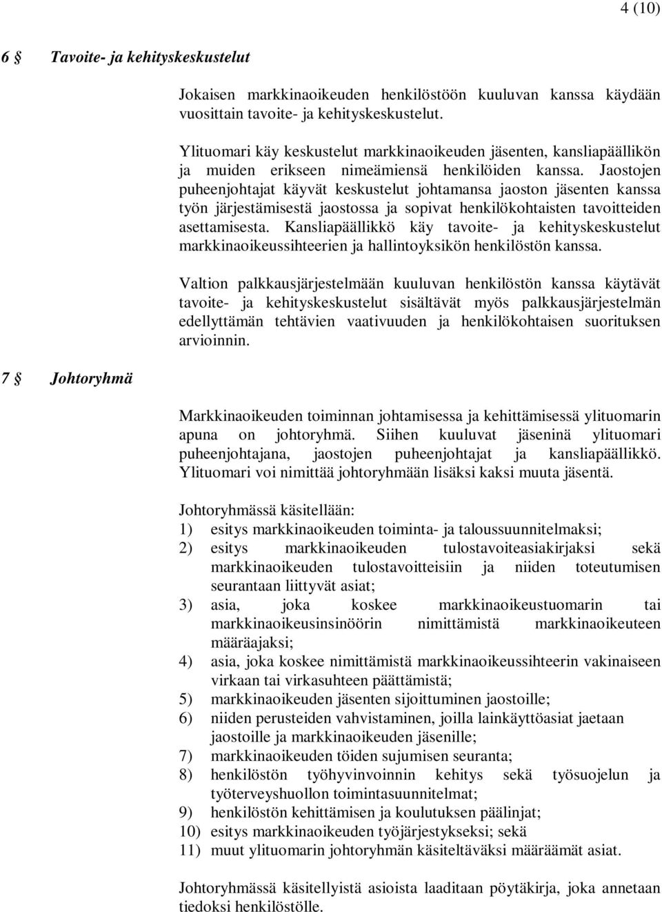 Jaostojen puheenjohtajat käyvät keskustelut johtamansa jaoston jäsenten kanssa työn järjestämisestä jaostossa ja sopivat henkilökohtaisten tavoitteiden asettamisesta.