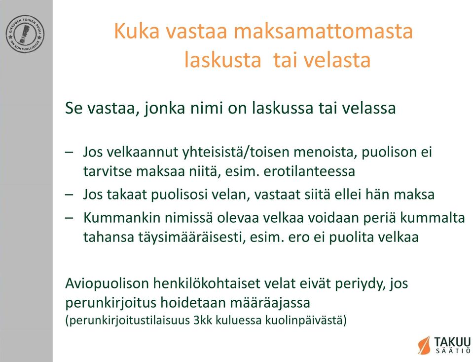 erotilanteessa Jos takaat puolisosi velan, vastaat siitä ellei hän maksa Kummankin nimissä olevaa velkaa voidaan periä