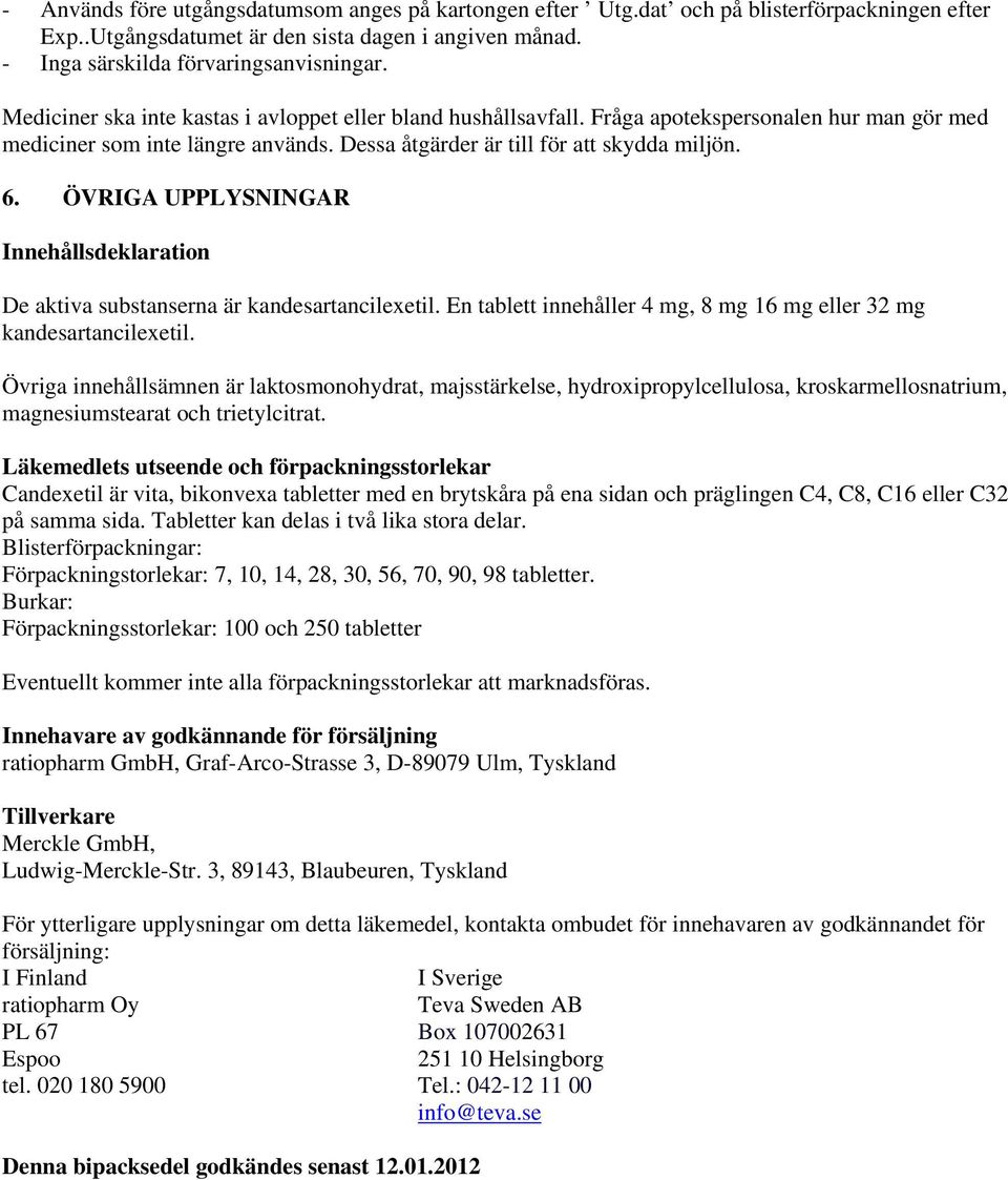 ÖVRIGA UPPLYSNINGAR Innehållsdeklaration De aktiva substanserna är kandesartancilexetil. En tablett innehåller 4 mg, 8 mg 16 mg eller 32 mg kandesartancilexetil.