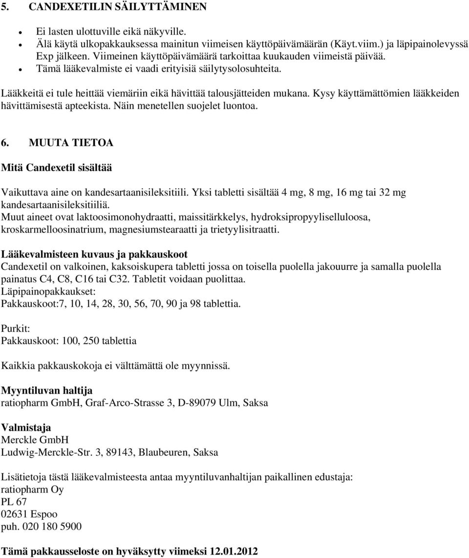 Kysy käyttämättömien lääkkeiden hävittämisestä apteekista. Näin menetellen suojelet luontoa. 6. MUUTA TIETOA Mitä Candexetil sisältää Vaikuttava aine on kandesartaanisileksitiili.