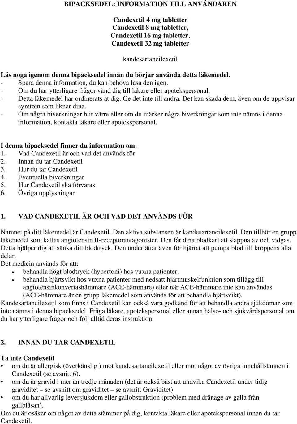 - Detta läkemedel har ordinerats åt dig. Ge det inte till andra. Det kan skada dem, även om de uppvisar symtom som liknar dina.