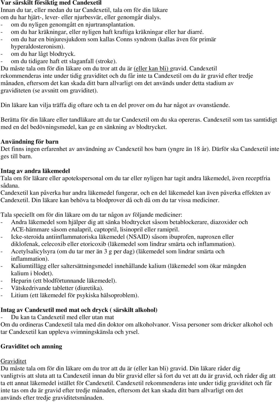 - om du har en binjuresjukdom som kallas Conns syndrom (kallas även för primär hyperaldosteronism). - om du har lågt blodtryck. - om du tidigare haft ett slaganfall (stroke).