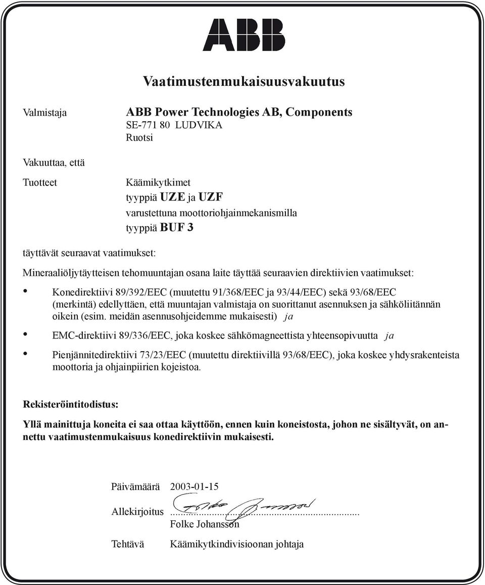 (muutettu 91/368/EEC ja 93/44/EEC) sekä 93/68/EEC (merkintä) edellyttäen, että muuntajan valmistaja on suorittanut asennuksen ja sähköliitännän oikein (esim.