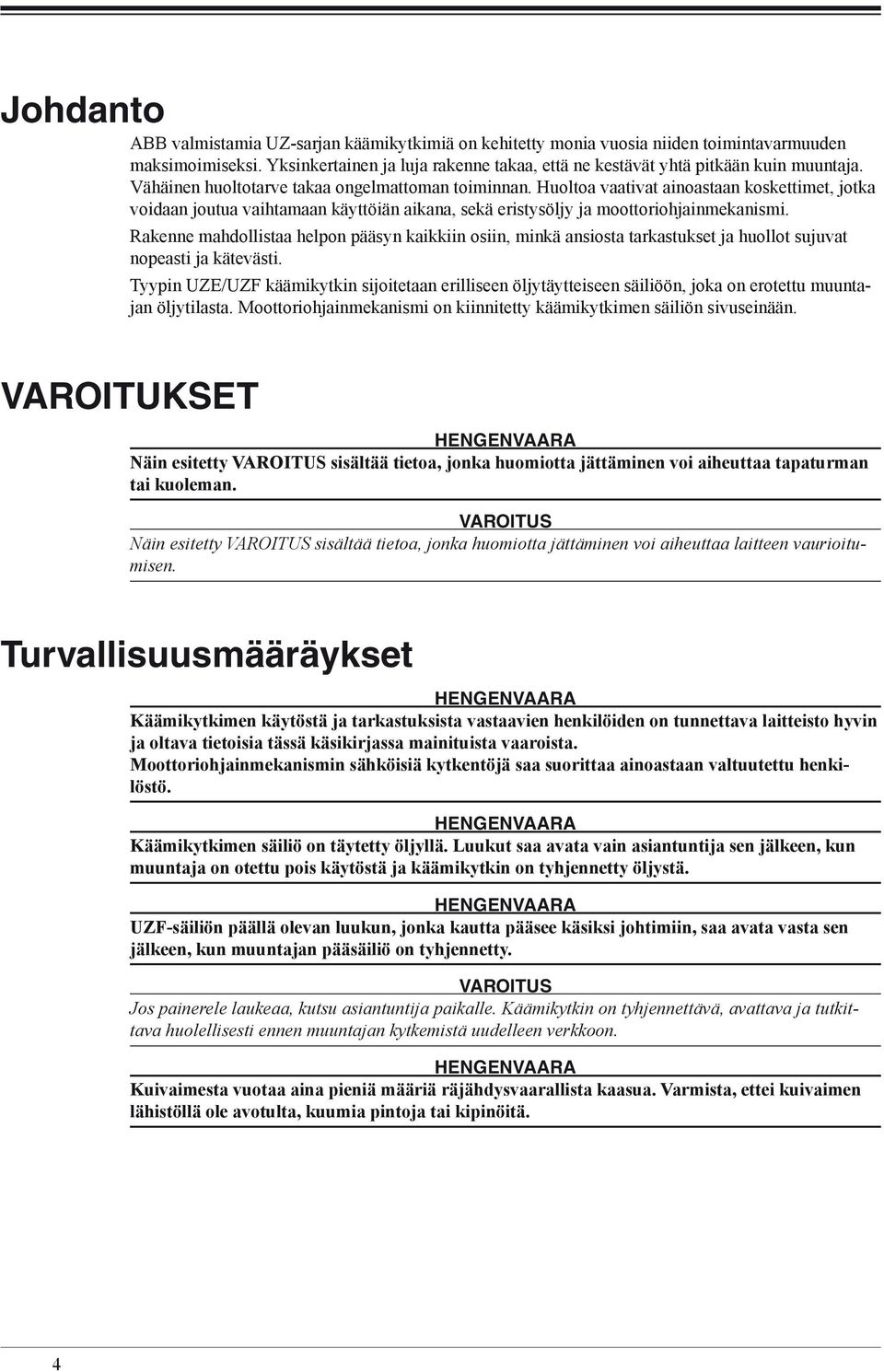 Rakenne mahdollistaa helpon pääsyn kaikkiin osiin, minkä ansiosta tarkastukset ja huollot sujuvat nopeasti ja kätevästi.