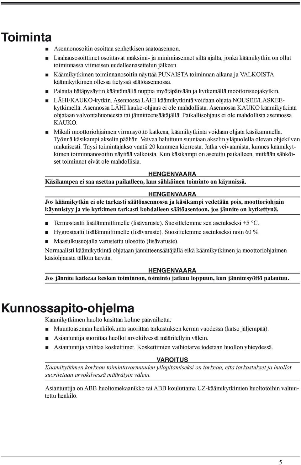 Käämikytkimen toiminnanosoitin näyttää PUNAISTA toiminnan aikana ja VALKOISTA käämikytkimen ollessa tietyssä säätöasennossa.