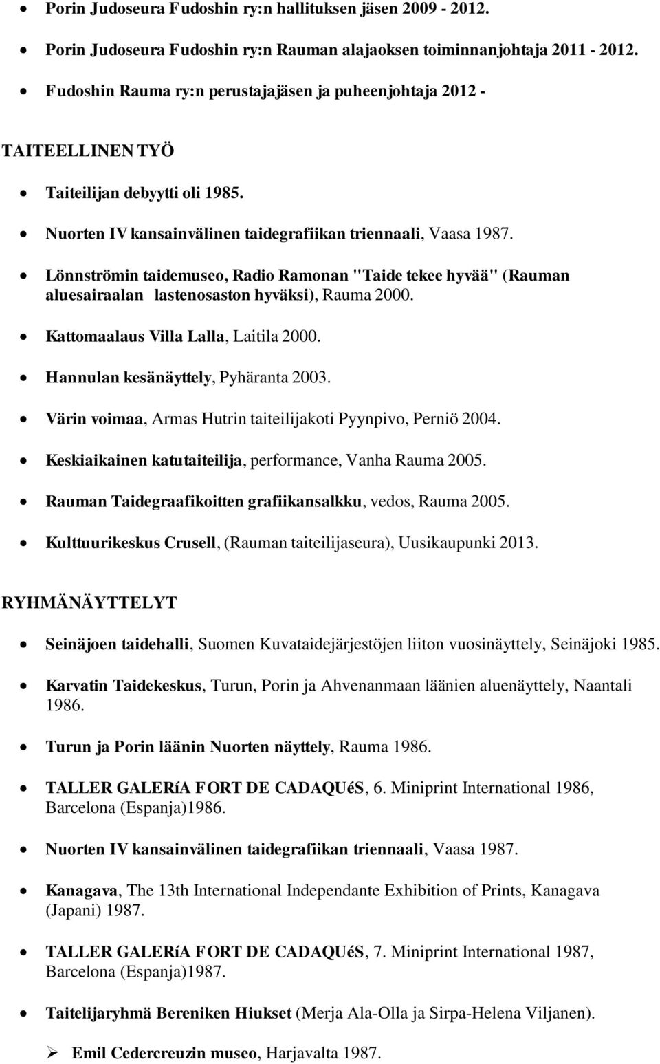 Lönnströmin taidemuseo, Radio Ramonan "Taide tekee hyvää" (Rauman aluesairaalan lastenosaston hyväksi), Rauma 2000. Kattomaalaus Villa Lalla, Laitila 2000. Hannulan kesänäyttely, Pyhäranta 2003.