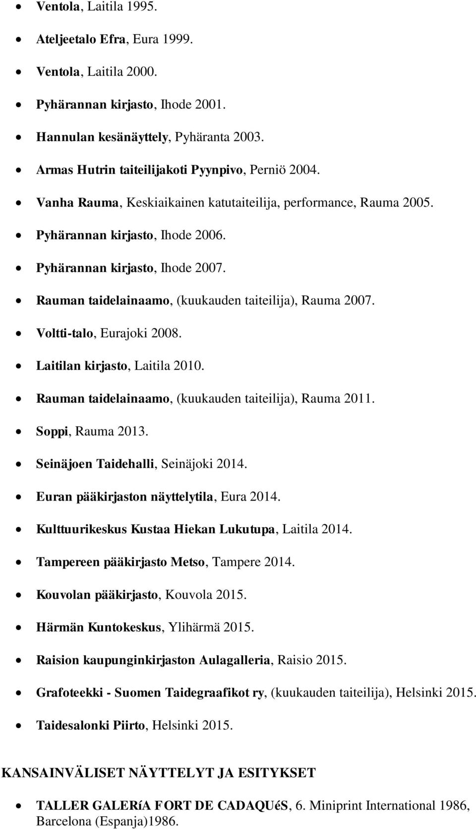 Voltti-talo, Eurajoki 2008. Laitilan kirjasto, Laitila 2010. Rauman taidelainaamo, (kuukauden taiteilija), Rauma 2011. Soppi, Rauma 2013. Seinäjoen Taidehalli, Seinäjoki 2014.