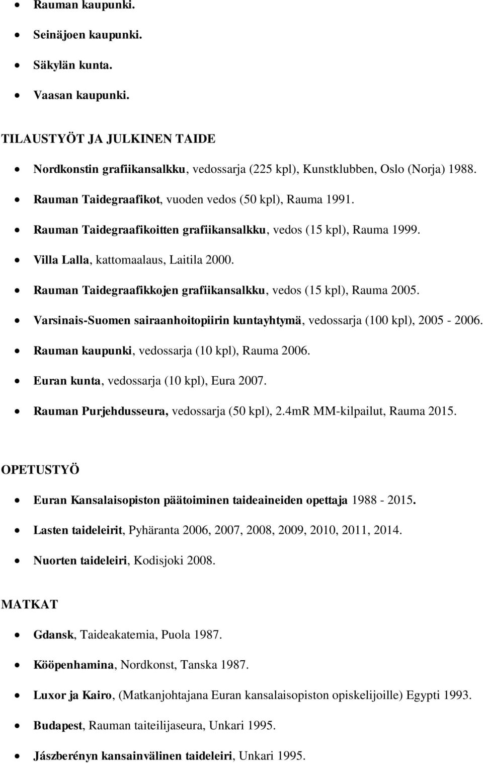 Rauman Taidegraafikkojen grafiikansalkku, vedos (15 kpl), Rauma 2005. Varsinais-Suomen sairaanhoitopiirin kuntayhtymä, vedossarja (100 kpl), 2005-2006.