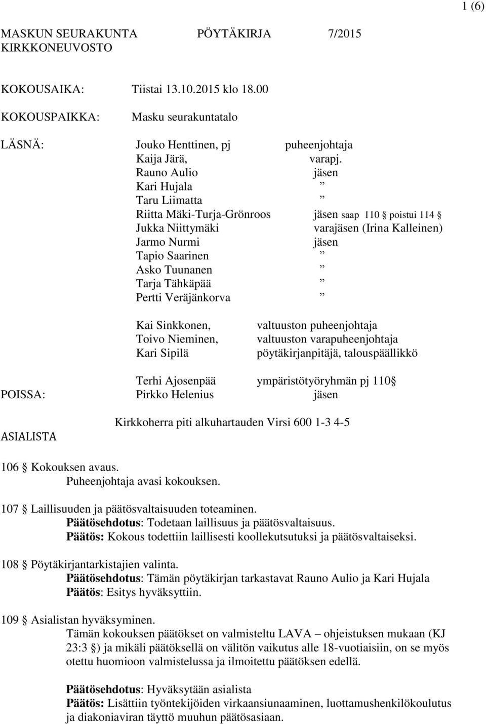 Tähkäpää Pertti Veräjänkorva Kai Sinkkonen, Toivo Nieminen, Kari Sipilä valtuuston puheenjohtaja valtuuston varapuheenjohtaja pöytäkirjanpitäjä, talouspäällikkö Terhi Ajosenpää ympäristötyöryhmän pj
