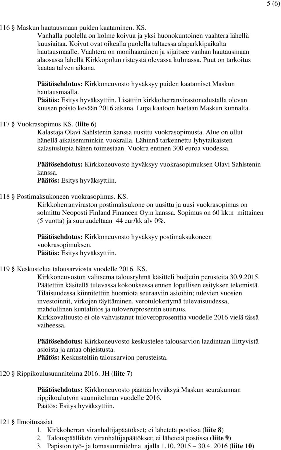 Puut on tarkoitus kaataa talven aikana. Päätösehdotus: Kirkkoneuvosto hyväksyy puiden kaatamiset Maskun hautausmaalla. Lisättiin kirkkoherranvirastonedustalla olevan kuusen poisto kevään 2016 aikana.