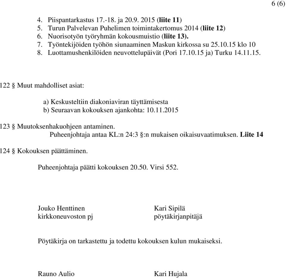 11.2015 123 Muutoksenhakuohjeen antaminen. Puheenjohtaja antaa KL:n 24:3 :n mukaisen oikaisuvaatimuksen. Liite 14 124 Kokouksen päättäminen. Puheenjohtaja päätti kokouksen 20.50. Virsi 552.