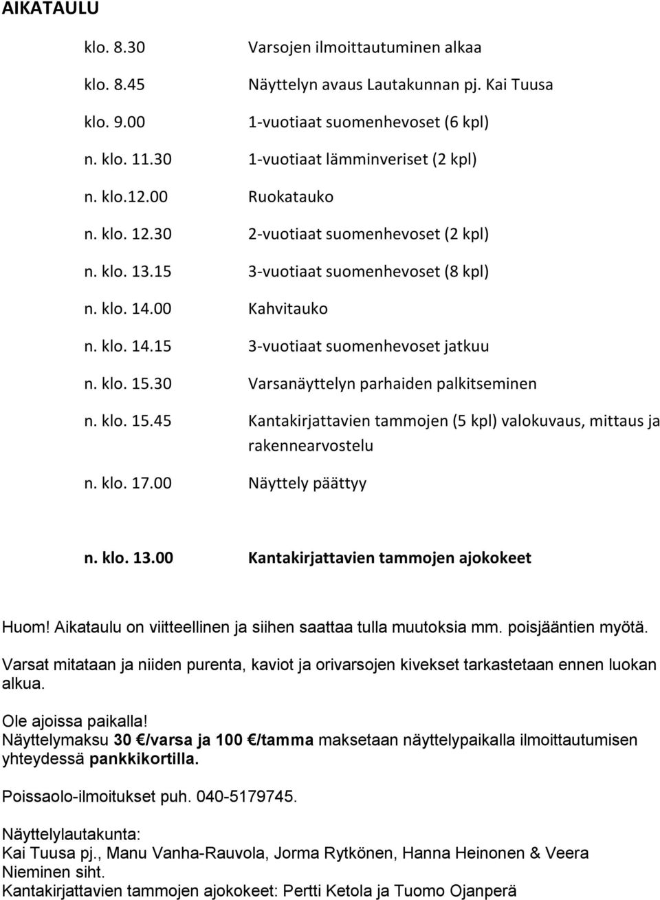 30 Varsanäyttelyn parhaiden palkitseminen n. klo. 15.45 Kantakirjattavien tammojen (5 kpl) valokuvaus, mittaus ja rakennearvostelu n. klo. 17.00 Näyttely päättyy n. klo. 13.