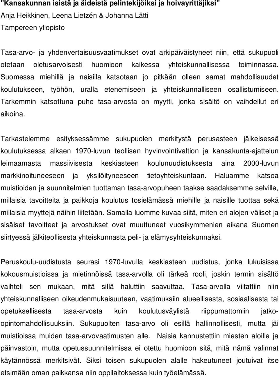 Suomessa miehillä ja naisilla katsotaan jo pitkään olleen samat mahdollisuudet koulutukseen, työhön, uralla etenemiseen ja yhteiskunnalliseen osallistumiseen.