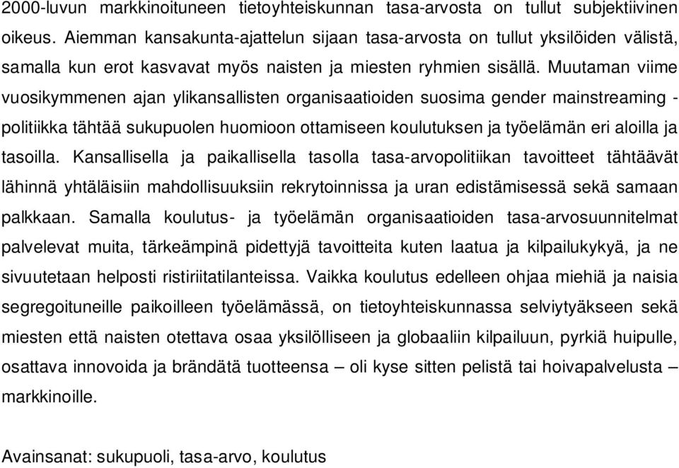 Muutaman viime vuosikymmenen ajan ylikansallisten organisaatioiden suosima gender mainstreaming - politiikka tähtää sukupuolen huomioon ottamiseen koulutuksen ja työelämän eri aloilla ja tasoilla.