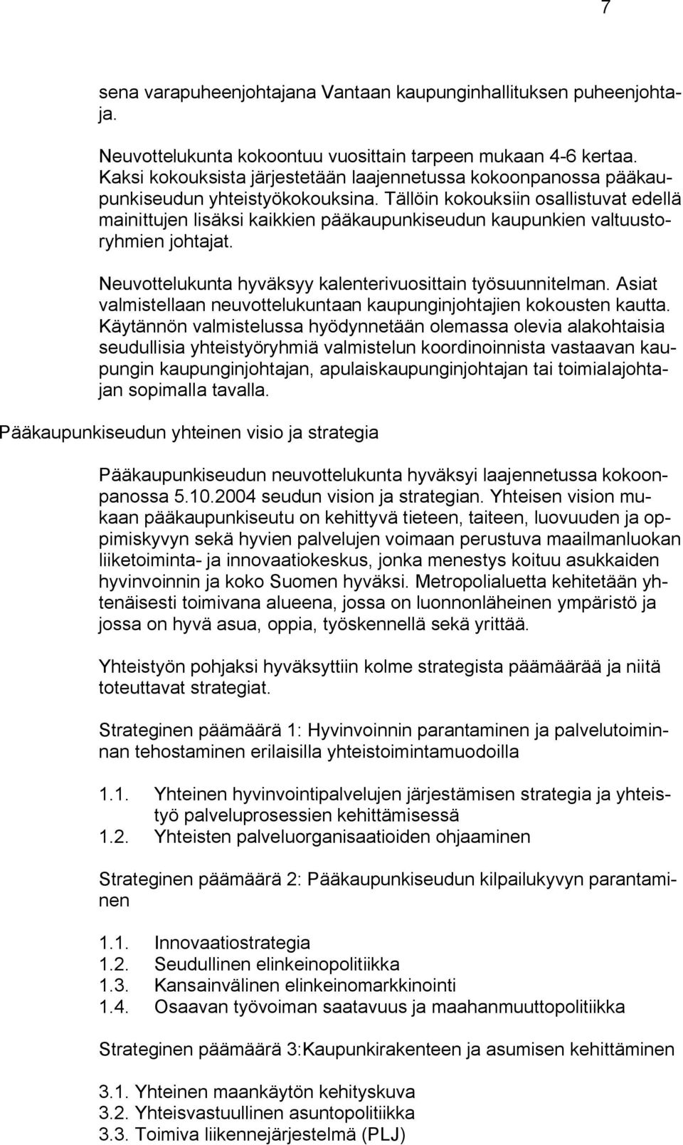 Tällöin kokouksiin osallistuvat edellä mainittujen lisäksi kaikkien pääkaupunkiseudun kaupunkien valtuustoryhmien johtajat. Neuvottelukunta hyväksyy kalenterivuosittain työsuunnitelman.