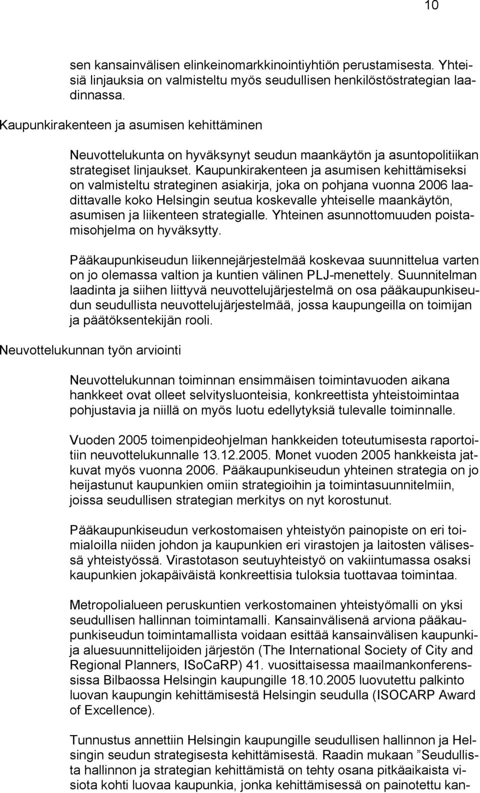 Kaupunkirakenteen ja asumisen kehittämiseksi on valmisteltu strateginen asiakirja, joka on pohjana vuonna 2006 laadittavalle koko Helsingin seutua koskevalle yhteiselle maankäytön, asumisen ja