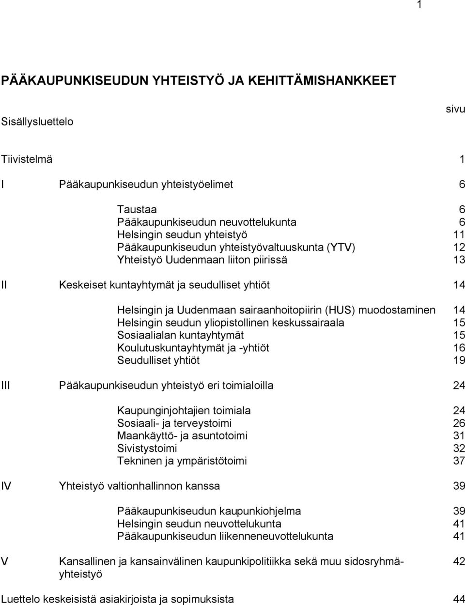 muodostaminen 14 Helsingin seudun yliopistollinen keskussairaala 15 Sosiaalialan kuntayhtymät 15 Koulutuskuntayhtymät ja -yhtiöt 16 Seudulliset yhtiöt 19 III Pääkaupunkiseudun yhteistyö eri