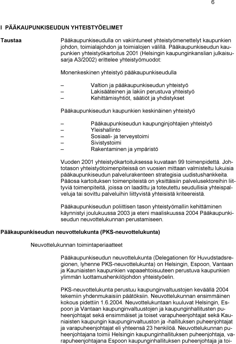 pääkaupunkiseudun yhteistyö Lakisääteinen ja lakiin perustuva yhteistyö Kehittämisyhtiöt, säätiöt ja yhdistykset Pääkaupunkiseudun kaupunkien keskinäinen yhteistyö Pääkaupunkiseudun