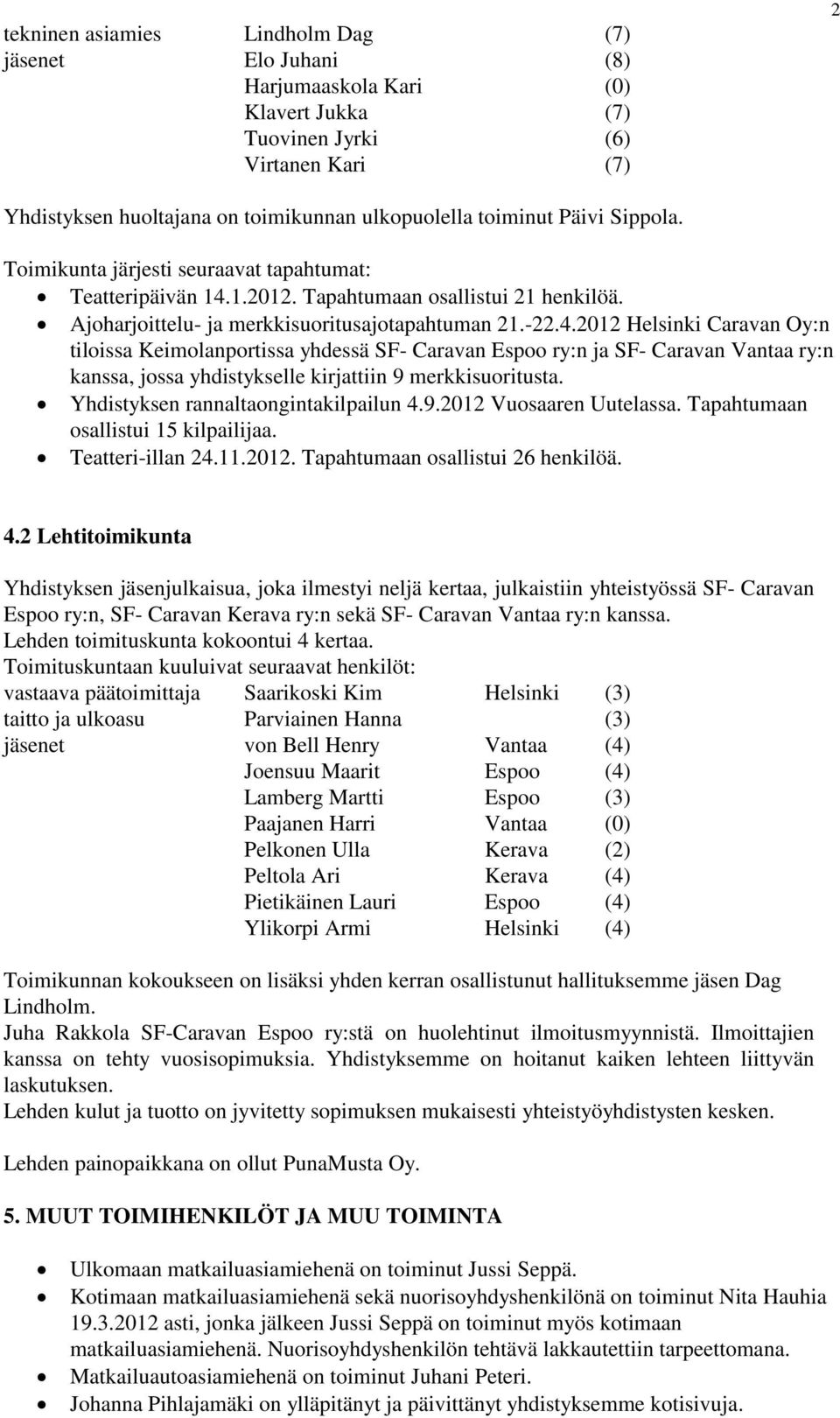 1.2012. Tapahtumaan osallistui 21 henkilöä. Ajoharjoittelu- ja merkkisuoritusajotapahtuman 21.-22.4.