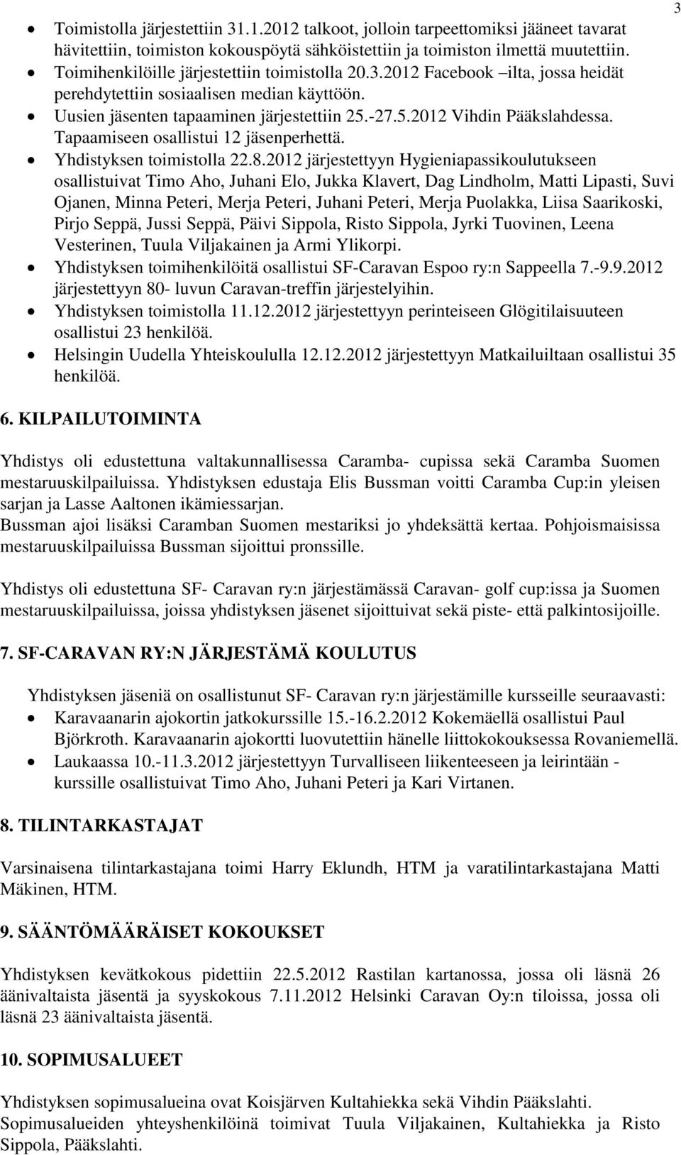 Tapaamiseen osallistui 12 jäsenperhettä. Yhdistyksen toimistolla 22.8.