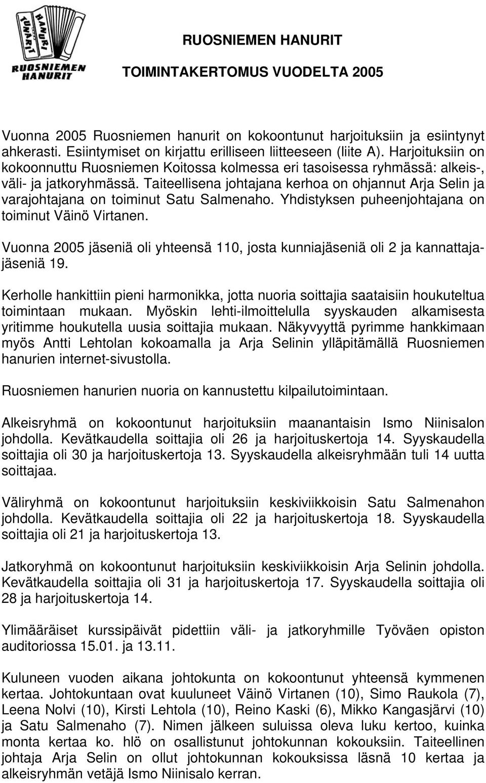 Taiteellisena johtajana kerhoa on ohjannut Arja Selin ja varajohtajana on toiminut Satu Salmenaho. Yhdistyksen puheenjohtajana on toiminut Väinö Virtanen.