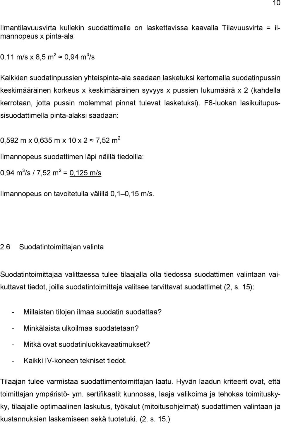 F8-luokan lasikuitupussisuodattimella pinta-alaksi saadaan: 0,592 m x 0,635 m x 10 x 2 7,52 m 2 Ilmannopeus suodattimen läpi näillä tiedoilla: 0,94 m 3 /s / 7,52 m 2 = 0,125 m/s Ilmannopeus on