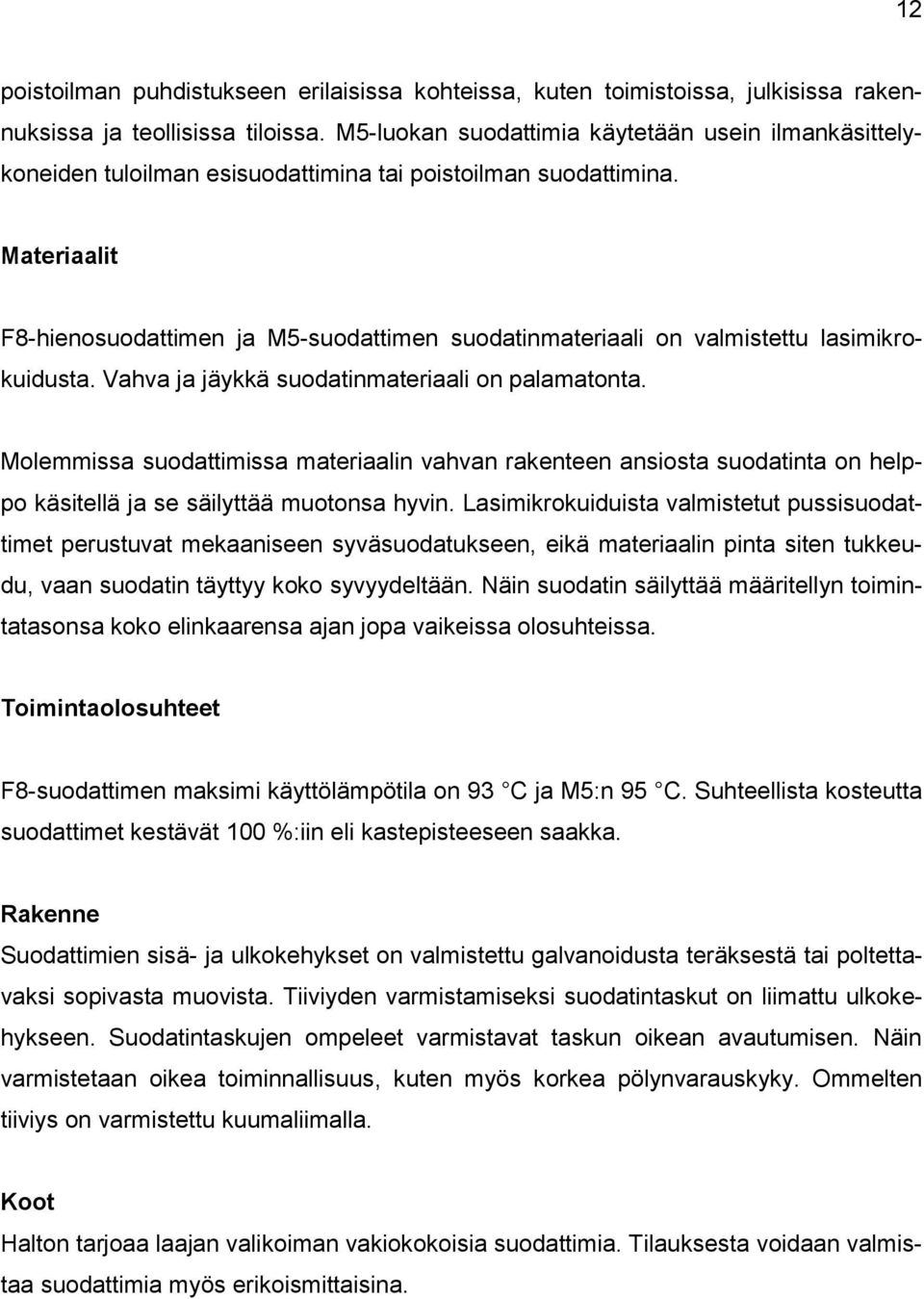 Materiaalit F8-hienosuodattimen ja M5-suodattimen suodatinmateriaali on valmistettu lasimikrokuidusta. Vahva ja jäykkä suodatinmateriaali on palamatonta.