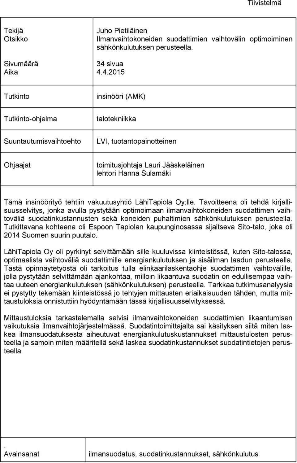 4.2015 Tutkinto insinööri (AMK) Tutkinto-ohjelma talotekniikka Suuntautumisvaihtoehto LVI, tuotantopainotteinen Ohjaajat toimitusjohtaja Lauri Jääskeläinen lehtori Hanna Sulamäki Tämä insinöörityö