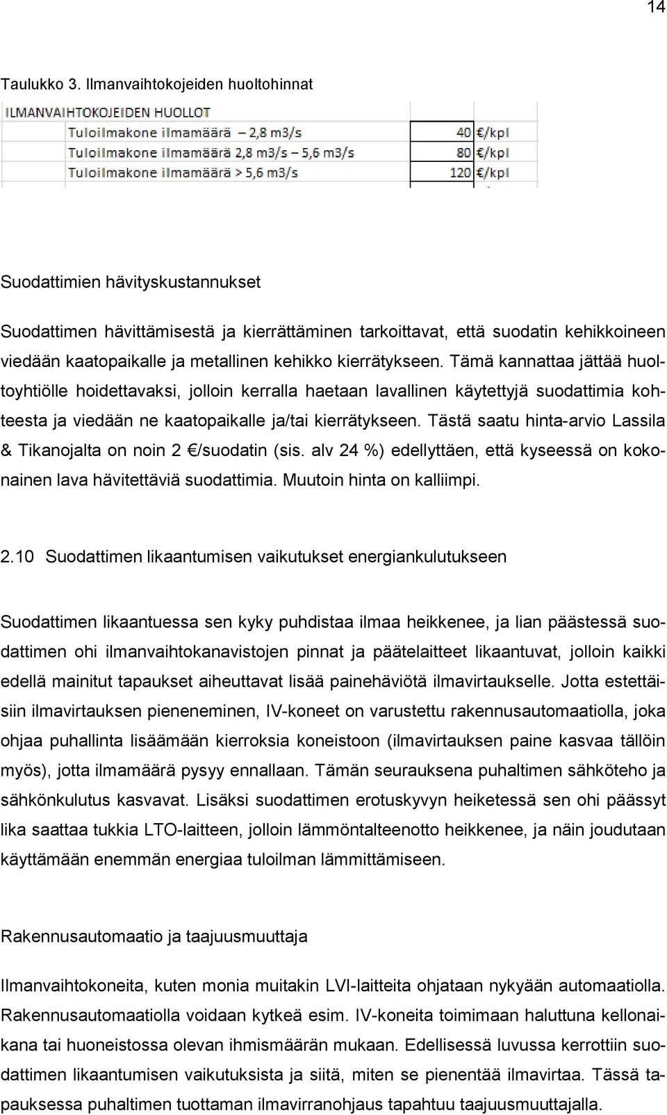 kierrätykseen. Tämä kannattaa jättää huoltoyhtiölle hoidettavaksi, jolloin kerralla haetaan lavallinen käytettyjä suodattimia kohteesta ja viedään ne kaatopaikalle ja/tai kierrätykseen.