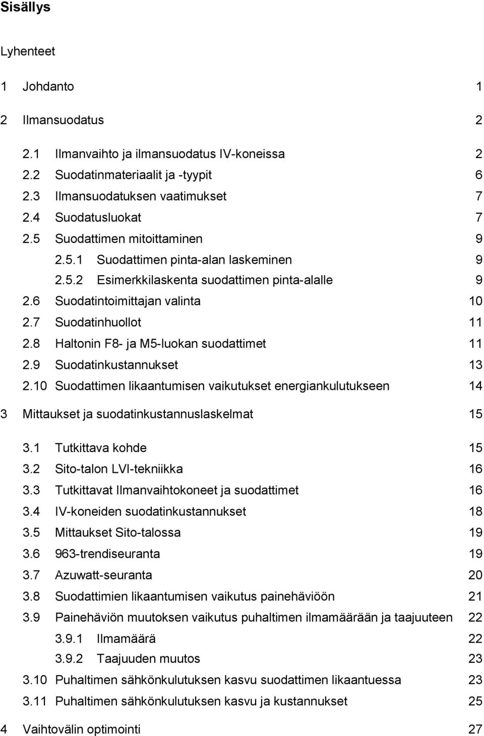 8 Haltonin F8- ja M5-luokan suodattimet 11 2.9 Suodatinkustannukset 13 2.10 Suodattimen likaantumisen vaikutukset energiankulutukseen 14 3 Mittaukset ja suodatinkustannuslaskelmat 15 3.