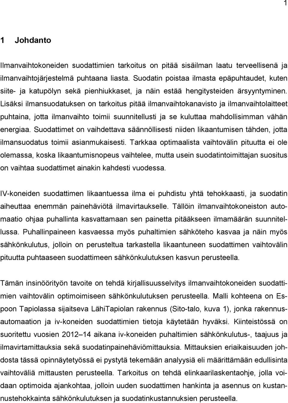 Lisäksi ilmansuodatuksen on tarkoitus pitää ilmanvaihtokanavisto ja ilmanvaihtolaitteet puhtaina, jotta ilmanvaihto toimii suunnitellusti ja se kuluttaa mahdollisimman vähän energiaa.