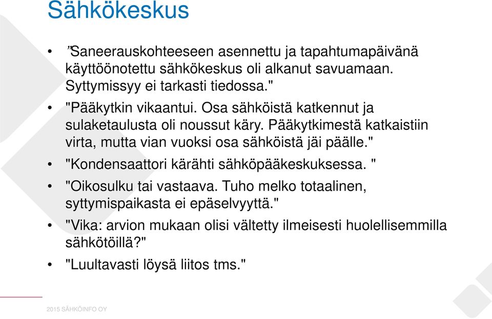 Pääkytkimestä katkaistiin virta, mutta vian vuoksi osa sähköistä jäi päälle." "Kondensaattori kärähti sähköpääkeskuksessa.