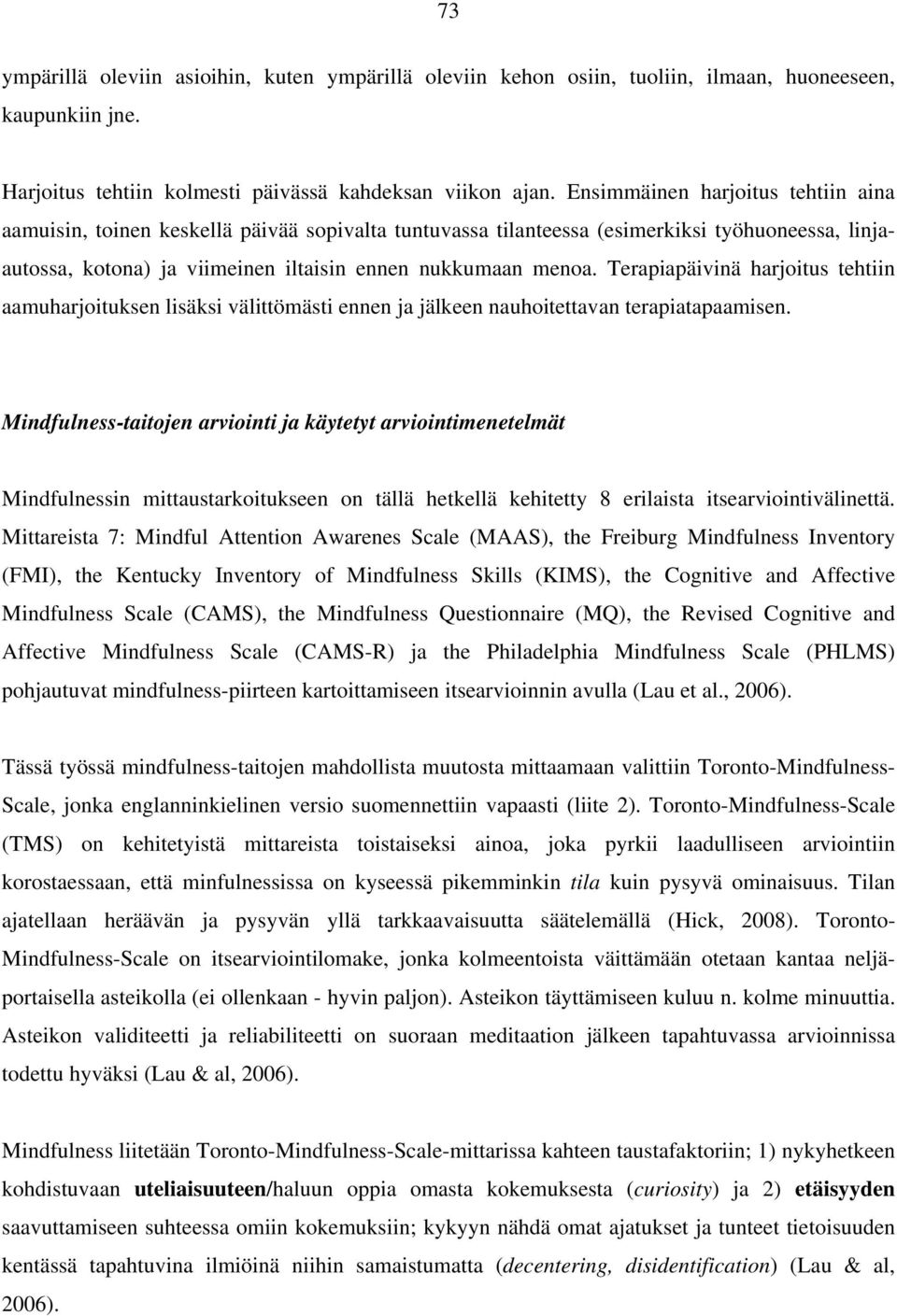 Terapiapäivinä harjoitus tehtiin aamuharjoituksen lisäksi välittömästi ennen ja jälkeen nauhoitettavan terapiatapaamisen.