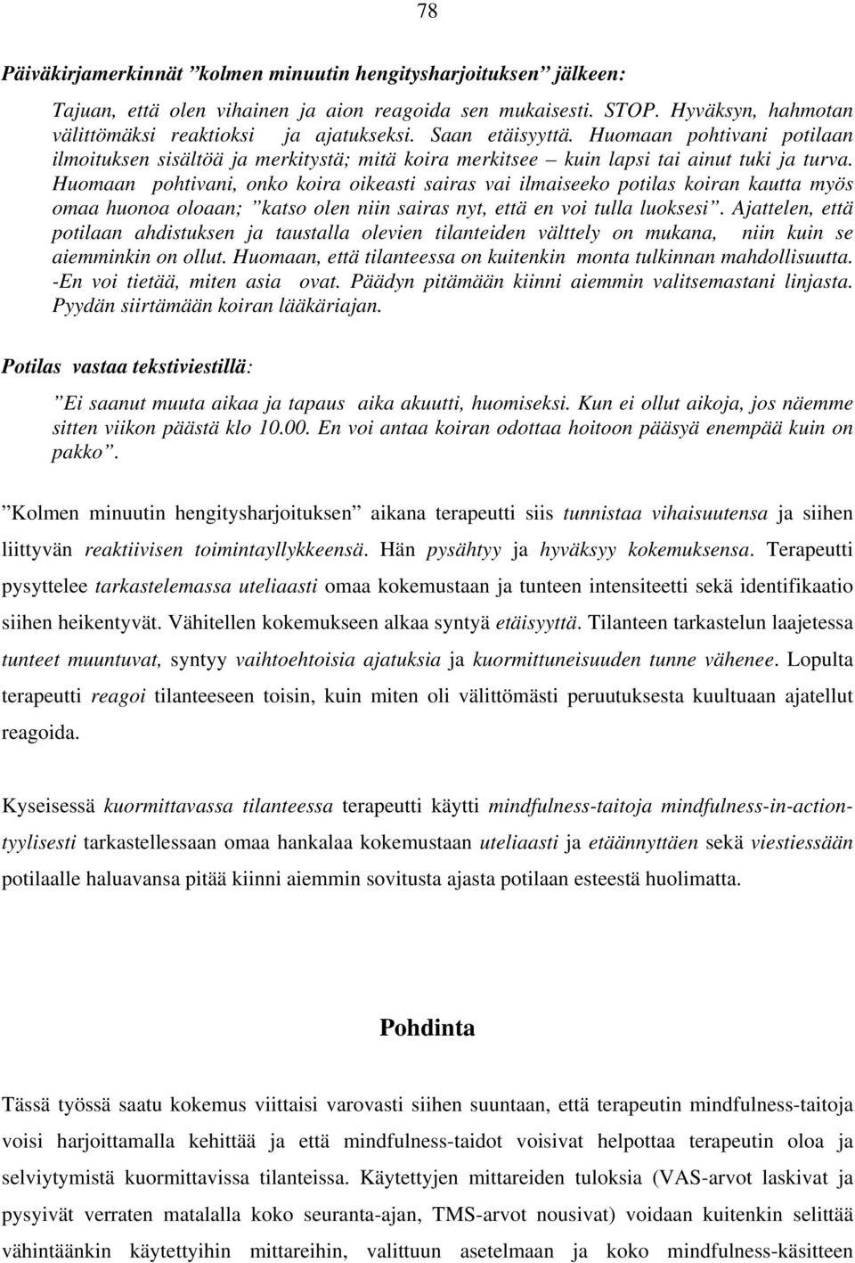 Huomaan pohtivani, onko koira oikeasti sairas vai ilmaiseeko potilas koiran kautta myös omaa huonoa oloaan; katso olen niin sairas nyt, että en voi tulla luoksesi.