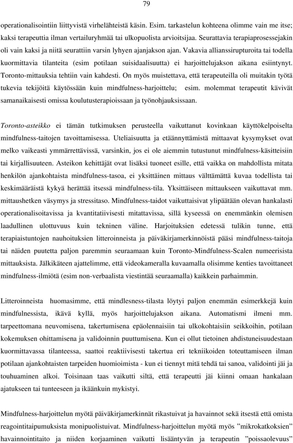 Vakavia allianssirupturoita tai todella kuormittavia tilanteita (esim potilaan suisidaalisuutta) ei harjoittelujakson aikana esiintynyt. Toronto-mittauksia tehtiin vain kahdesti.