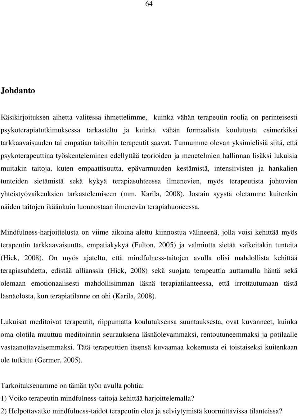 Tunnumme olevan yksimielisiä siitä, että psykoterapeuttina työskenteleminen edellyttää teorioiden ja menetelmien hallinnan lisäksi lukuisia muitakin taitoja, kuten empaattisuutta, epävarmuuden