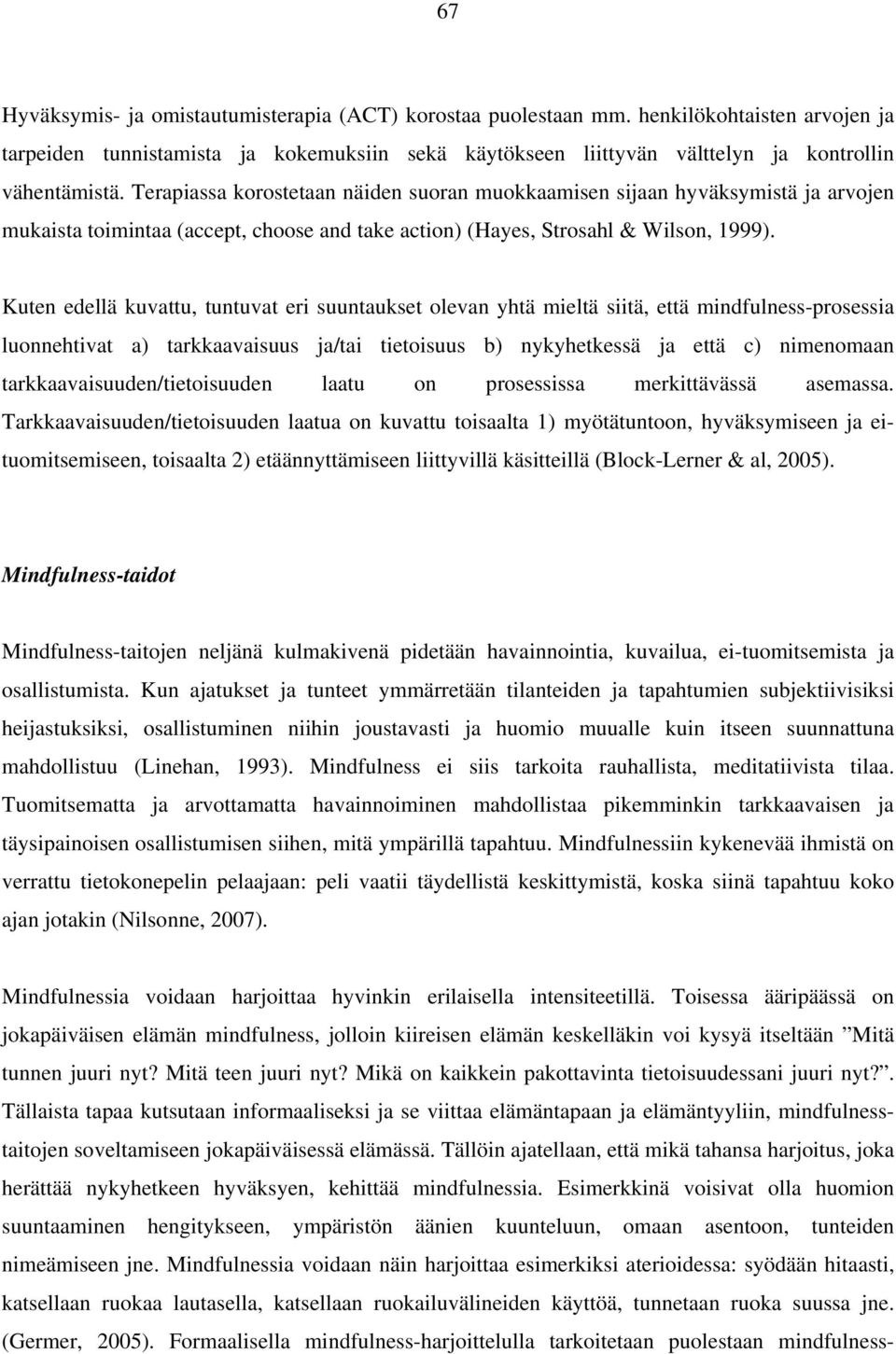 Kuten edellä kuvattu, tuntuvat eri suuntaukset olevan yhtä mieltä siitä, että mindfulness-prosessia luonnehtivat a) tarkkaavaisuus ja/tai tietoisuus b) nykyhetkessä ja että c) nimenomaan