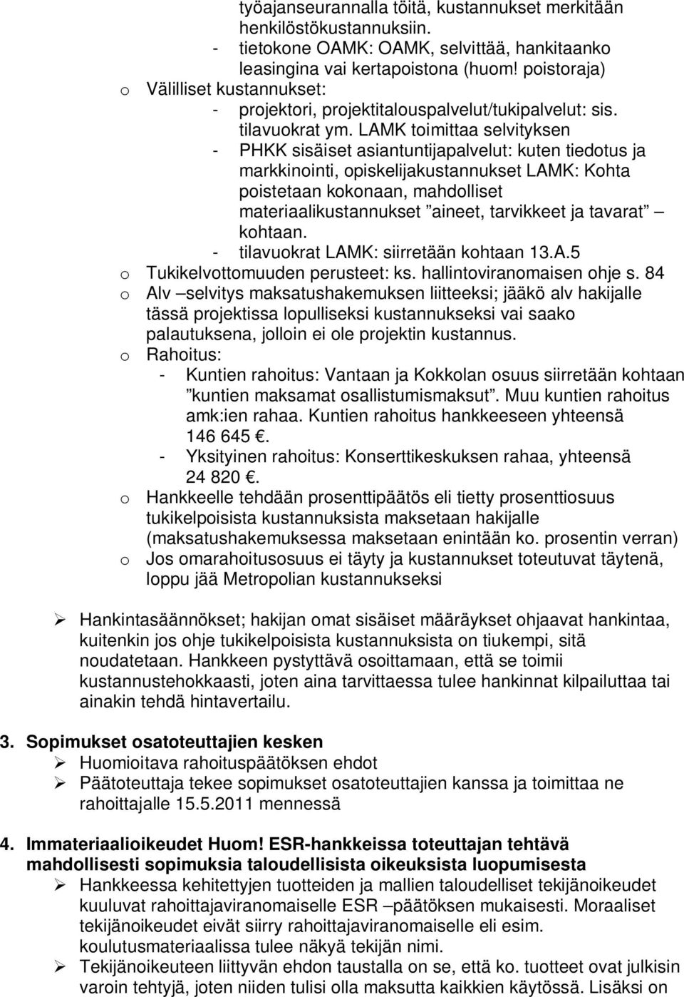 LAMK toimittaa selvityksen - PHKK sisäiset asiantuntijapalvelut: kuten tiedotus ja markkinointi, opiskelijakustannukset LAMK: Kohta poistetaan kokonaan, mahdolliset materiaalikustannukset aineet,