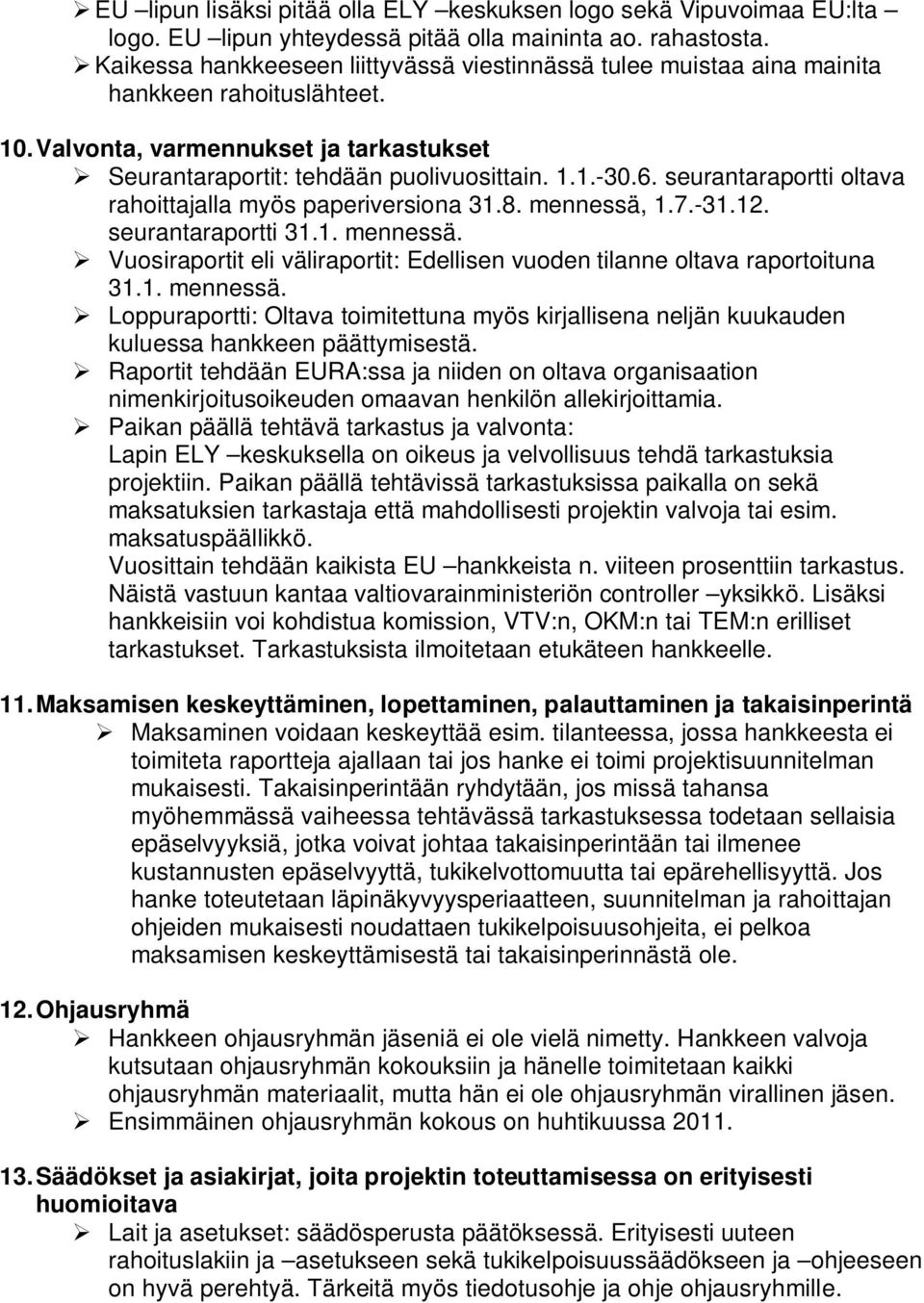 seurantaraportti oltava rahoittajalla myös paperiversiona 31.8. mennessä, 1.7.-31.12. seurantaraportti 31.1. mennessä. Vuosiraportit eli väliraportit: Edellisen vuoden tilanne oltava raportoituna 31.