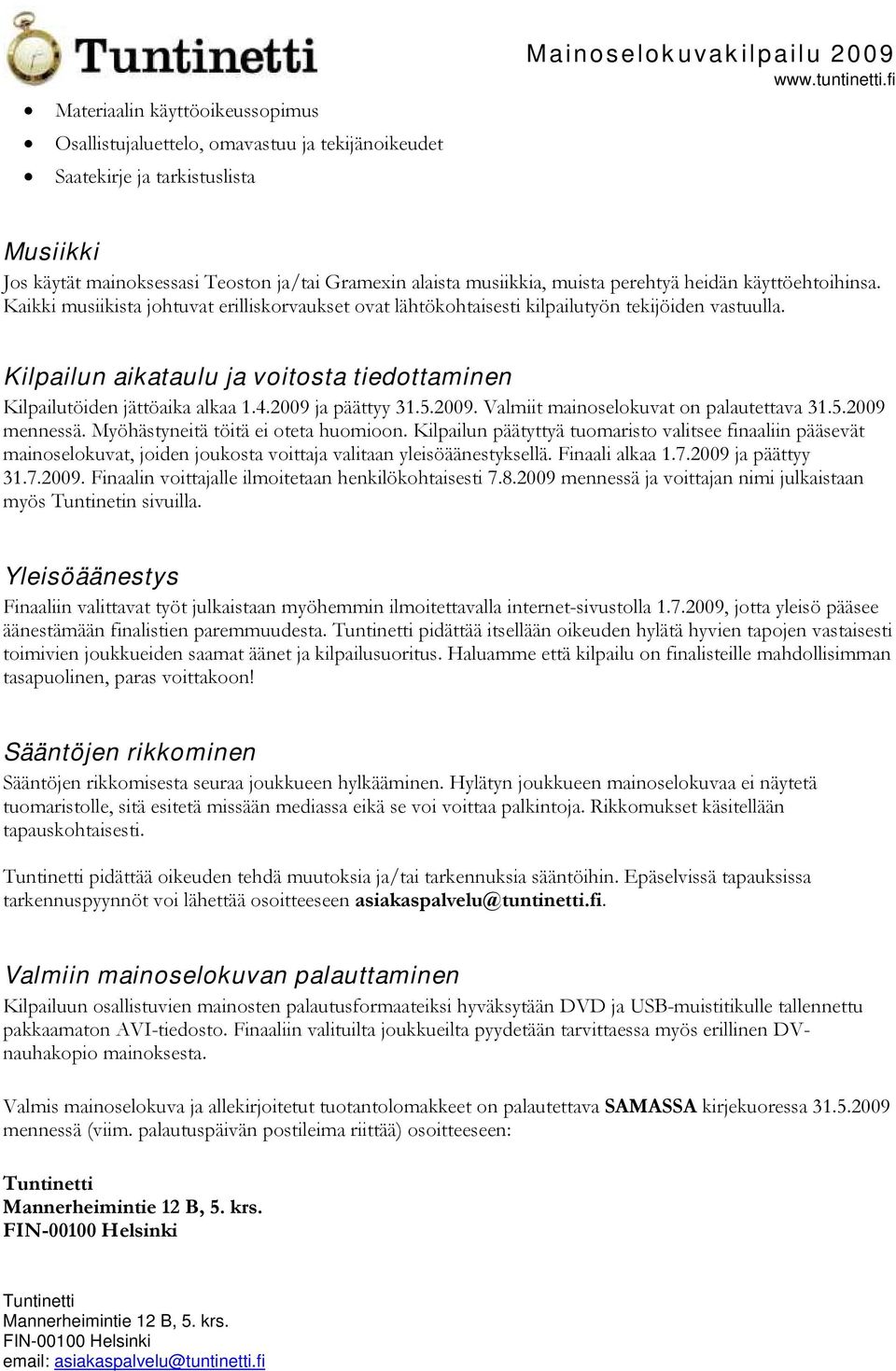 Kilpailun aikataulu ja voitosta tiedottaminen Kilpailutöiden jättöaika alkaa.4.2009 ja päättyy 3.5.2009. Valmiit mainoselokuvat on palautettava 3.5.2009 mennessä.