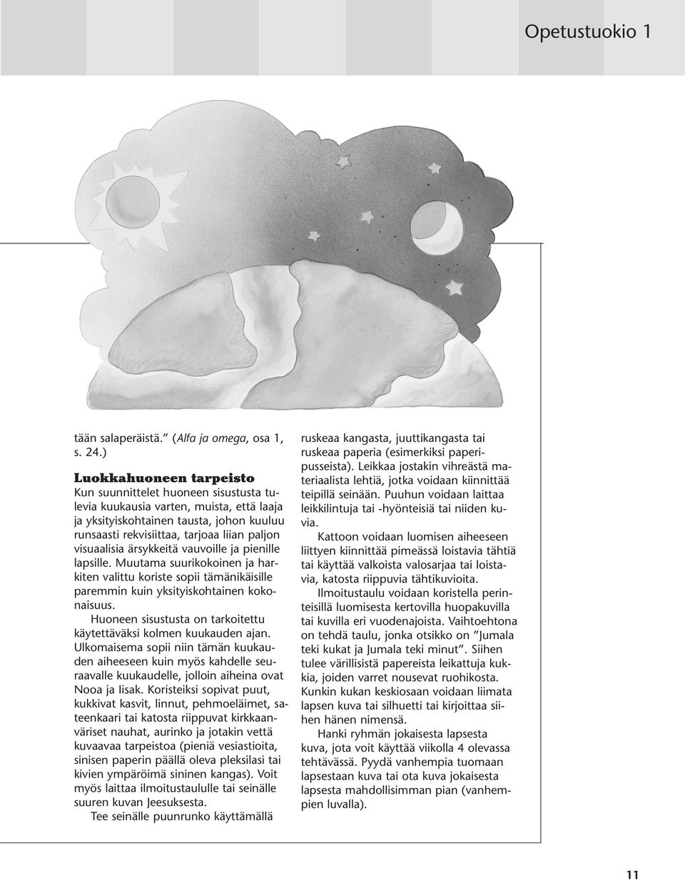 visuaalisia ärsykkeitä vauvoille ja pienille lapsille. Muutama suurikokoinen ja harkiten valittu koriste sopii tämänikäisille paremmin kuin yksityiskohtainen kokonaisuus.