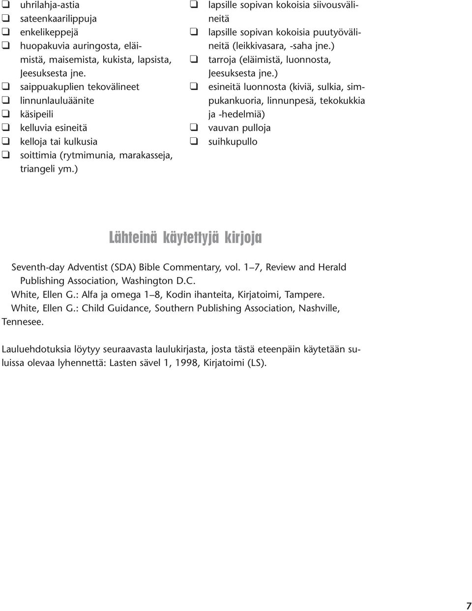 ) q q q q q q lapsille sopivan kokoisia siivousvälineitä lapsille sopivan kokoisia puutyövälineitä (leikkivasara, saha jne.) tarroja (eläimistä, luonnosta, Jeesuksesta jne.